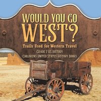 bokomslag Would You Go West? Trails Used for Western Travel Grade 7 US History Children's United States History Books