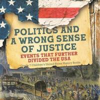 bokomslag Politics and a Wrong Sense of Justice Events That Further Divided the USA Grade 7 Children's United States History Books