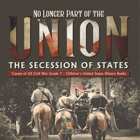 bokomslag No Longer Part of the Union The Secession of States Causes of US Civil War Grade 7 Children's United States History Books