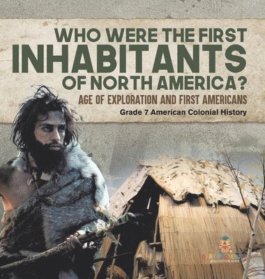 bokomslag Who Were the First Inhabitants of North America? Age of Exploration and First Americans Grade 7 American Colonial History