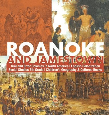 bokomslag Roanoke and Jamestown! Trial, Error, Successes and Failures in North American Colonization Grade 7 Children's American History