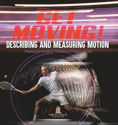 bokomslag Get Moving! Describing and Measuring Motion Physics for Grade 2 Children's Physics Books