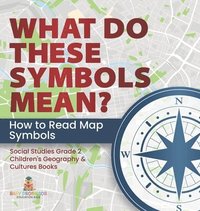 bokomslag What Do These Symbols Mean? How to Read Map Symbols Social Studies Grade 2 Children's Geography & Cultures Books