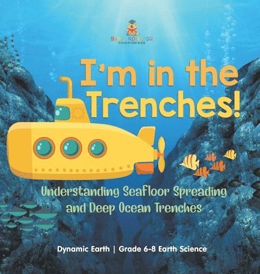 I'm in the Trenches! Understanding Seafloor Spreading and Deep Ocean Trenches Dynamic Earth Grade 6-8 Earth Science 1