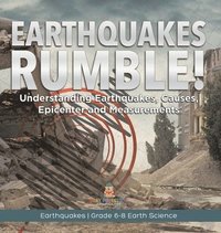 bokomslag Earthquakes Rumble! Understanding Earthquakes, Causes, Epicenter and Measurements Earthquakes Grade 6-8 Earth Science