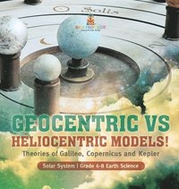 bokomslag Geocentric vs Heliocentric Models! Theories of Galileo, Copernicus and Kepler Solar System Grade 6-8 Earth Science