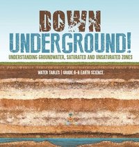 bokomslag Down Underground! Understanding Groundwater, Saturated and Unsaturated Zones Water Tables Grade 6-8 Earth Science