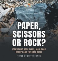 bokomslag Paper, Scissors or Rock? Identifying Rock Types, Main Rock Groups and the Rock Cycle Grade 6-8 Earth Science