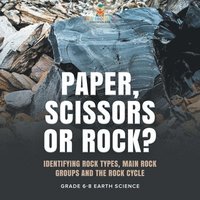 bokomslag Paper, Scissors or Rock? Identifying Rock Types, Main Rock Groups and the Rock Cycle Grade 6-8 Earth Science