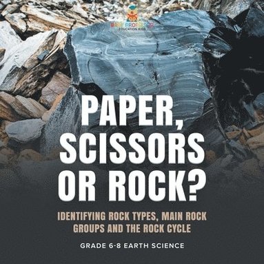 bokomslag Paper, Scissors or Rock? Identifying Rock Types, Main Rock Groups and the Rock Cycle Grade 6-8 Earth Science