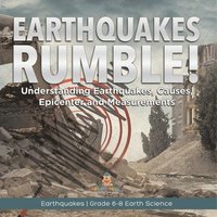 bokomslag Earthquakes Rumble! Understanding Earthquakes, Causes, Epicenter and Measurements Earthquakes Grade 6-8 Earth Science