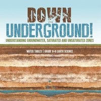 bokomslag Down Underground! Understanding Groundwater, Saturated and Unsaturated Zones Water Tables Grade 6-8 Earth Science