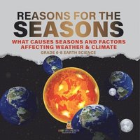 bokomslag Reason for the Seasons What Causes Seasons and Factors Affecting Weather & Climate Grade 6-8 Earth Science