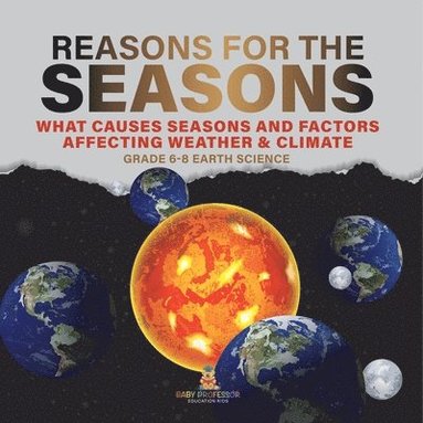 bokomslag Reason for the Seasons What Causes Seasons and Factors Affecting Weather & Climate Grade 6-8 Earth Science