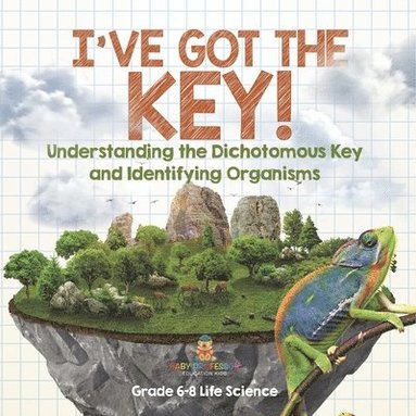 bokomslag I've Got the Key! Understanding the Dichotomous Key and Identifying Organisms Grade 6-8 Life Science