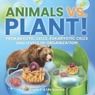 bokomslag Animals vs. Plant! Prokaryotic Cells, Eukaryotic Cells and Levels of Organization Grade 6-8 Life Science