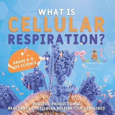 What is Cellular Respiration? Process, Products and Reactants of Cellular Respiration Explained Grade 6-8 Life Science 1