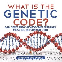 bokomslag What is the Genetic Code? DNA, Genes and Chromosomes Explained Miescher, Watson and Crick Grade 6-8 Life Science