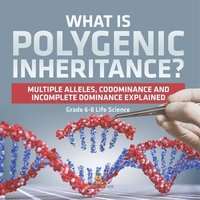 bokomslag What is Polygenic Inheritance? Multiple Alleles, Codominance and Incomplete Dominance Explained Grade 6-8 Life Science