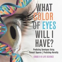 bokomslag What Color Eyes Will I Have? Predicting Genotypes Using Punnett Squares Predicting-Heredity Grade 6-8 Life Science