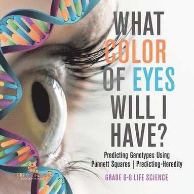 bokomslag What Color Eyes Will I Have? Predicting Genotypes Using Punnett Squares Predicting-Heredity Grade 6-8 Life Science
