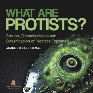 bokomslag What are Protists? Groups, Characteristics and Classification of Protists Explained Grade 6-8 Life Science