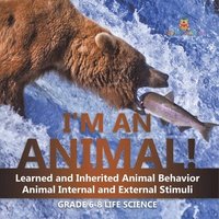 bokomslag I'm an Animal! Learned and Inherited Animal Behavior Animal Internal and External Stimuli Grade 6-8 Life Science