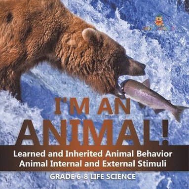 bokomslag I'm an Animal! Learned and Inherited Animal Behavior Animal Internal and External Stimuli Grade 6-8 Life Science