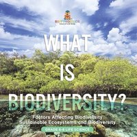 bokomslag What is Biodiversity? Factors Affecting Biodiversity Sustainable Ecosystems and Biodiversity Grade 6-8 Life Science