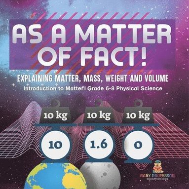 bokomslag As a Matter of Fact! Explaining Matter, Mass, Weight and Volume Introduction to Matter Grade 6-8 Physical Science