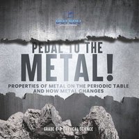 bokomslag Pedal to the Metal! Properties of Metal on the Periodic Table and How Metal Changes Grade 6-8 Physical Science