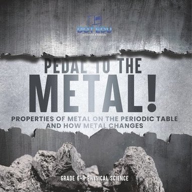 bokomslag Pedal to the Metal! Properties of Metal on the Periodic Table and How Metal Changes Grade 6-8 Physical Science