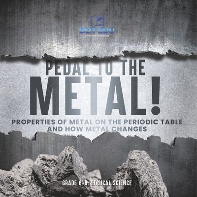 Dot Edu, Dot EDU - Pedal to the Metal! Properties of Metal on the Periodic Table and How Metal Changes Grade 6-8 Physical Science, Häftad
