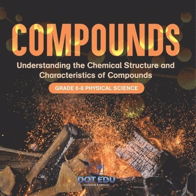 Dot Edu, Dot EDU - Compounds Understanding the Chemical Structure and Characteristics of Compounds Grade 6-8 Physical Science, Häftad