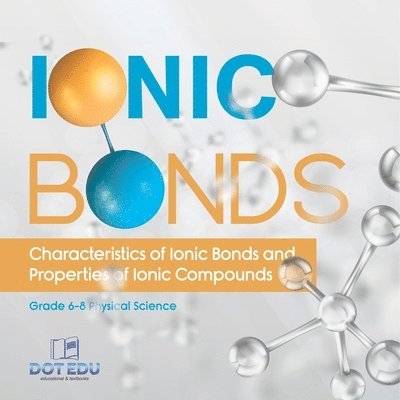 Dot Edu, Dot EDU - Ionic Bonds Characteristics of Ionic Bonds and Properties of Ionic Compounds Grade 6-8 Physical Science, Häftad