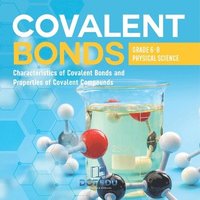 bokomslag Covalent Bonds Characteristics of Covalent Bonds and Properties of Covalent Compounds Grade 6-8 Physical Science