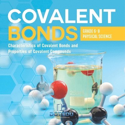 Covalent Bonds Characteristics of Covalent Bonds and Properties of Covalent Compounds Grade 6-8 Physical Science 1