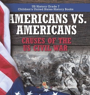 bokomslag Americans vs. Americans Causes of the US Civil War US History Grade 7 Children's United States History Books