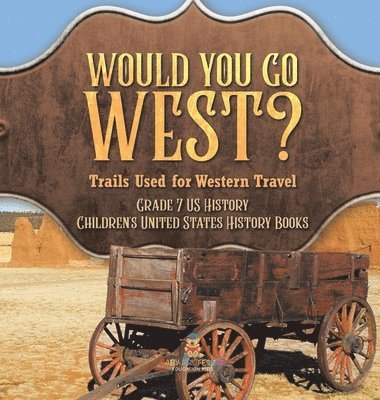 bokomslag Would You Go West? Trails Used for Western Travel Grade 7 US History Children's United States History Books