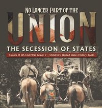 bokomslag No Longer Part of the Union The Secession of States Causes of US Civil War Grade 7 Children's United States History Books