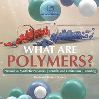 bokomslag What are Polymers? Natural vs. Synthetic Polymers and Benefits and Limitations Bonding Grade 6-8 Physical Science