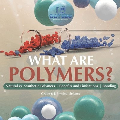 What are Polymers? Natural vs. Synthetic Polymers and Benefits and Limitations Bonding Grade 6-8 Physical Science 1