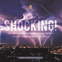 bokomslag Shocking! How Electrons Electrically Charge Objects Electric Fields and Electric Force Grade 6-8 Physical Science