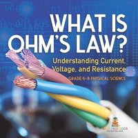 bokomslag What is Ohm's Law? Understanding Current, Voltage, and Resistance Grade 6-8 Physical Science