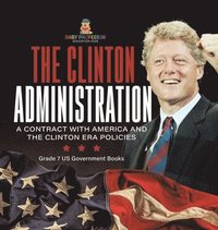 bokomslag Clinton Administration A Contract with America and the Clinton Era Policies Grade 7 US Government Books