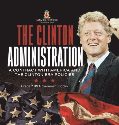 bokomslag Clinton Administration A Contract with America and the Clinton Era Policies Grade 7 US Government Books