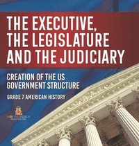 bokomslag Executive, the Legislature and the Judiciary! Creation of the US Government Structure Grade 7 American History
