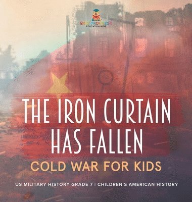 bokomslag Iron Curtain Has Fallen Cold War for Kids US Military History Grade 7 Children's American History