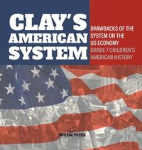 bokomslag Clay's American System Drawbacks of the System on the US Economy Grade 7 Children's American History