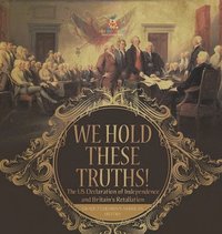 bokomslag We Hold These Truths! The US Declaration of Independence and Britain's Retaliation Grade 7 Children's American History